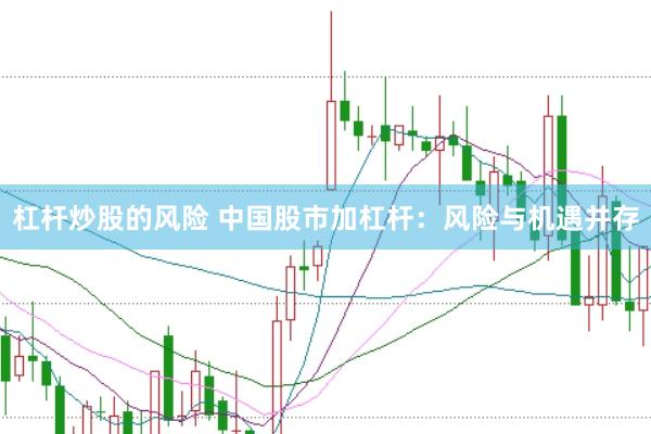 杠杆炒股的风险 中国股市加杠杆：风险与机遇并存