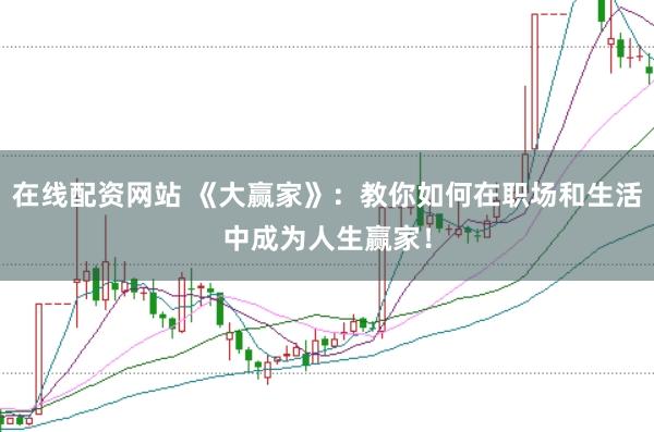 在线配资网站 《大赢家》：教你如何在职场和生活中成为人生赢家！