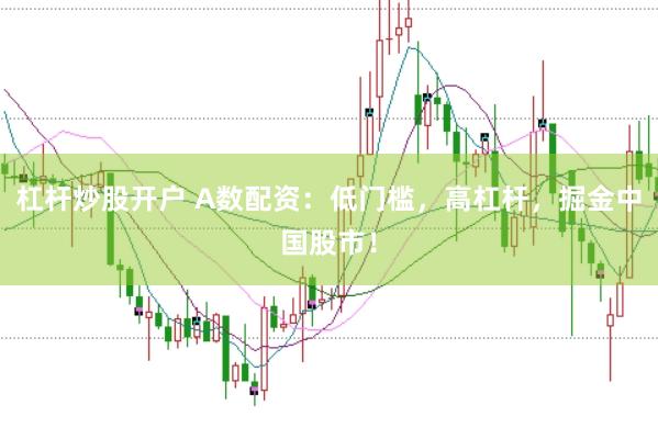 杠杆炒股开户 A数配资：低门槛，高杠杆，掘金中国股市！