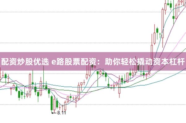 配资炒股优选 e路股票配资：助你轻松撬动资本杠杆