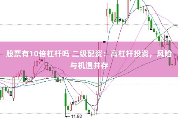 股票有10倍杠杆吗 二级配资：高杠杆投资，风险与机遇并存