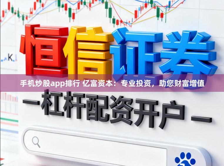 手机炒股app排行 亿富资本:专业投资,助您财富增值