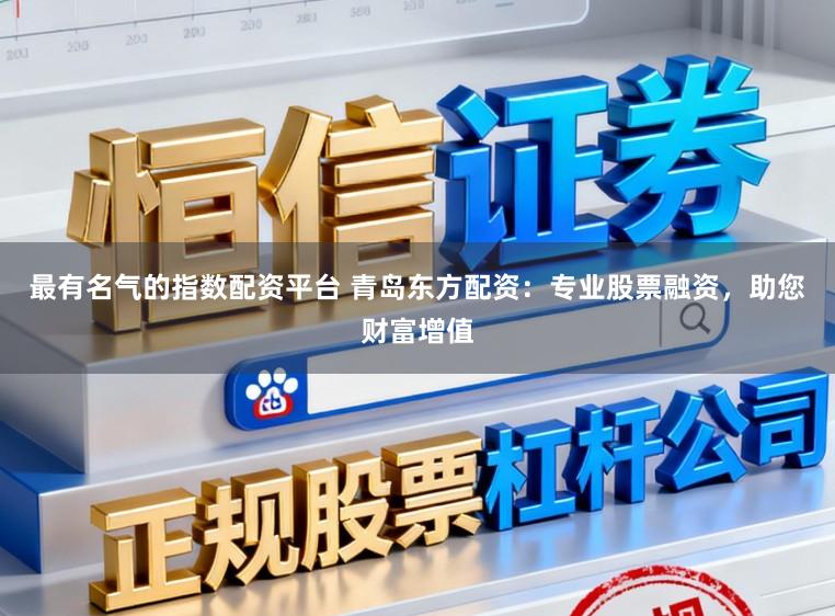 最有名气的指数配资平台 青岛东方配资:专业股票融资,助您财富增值