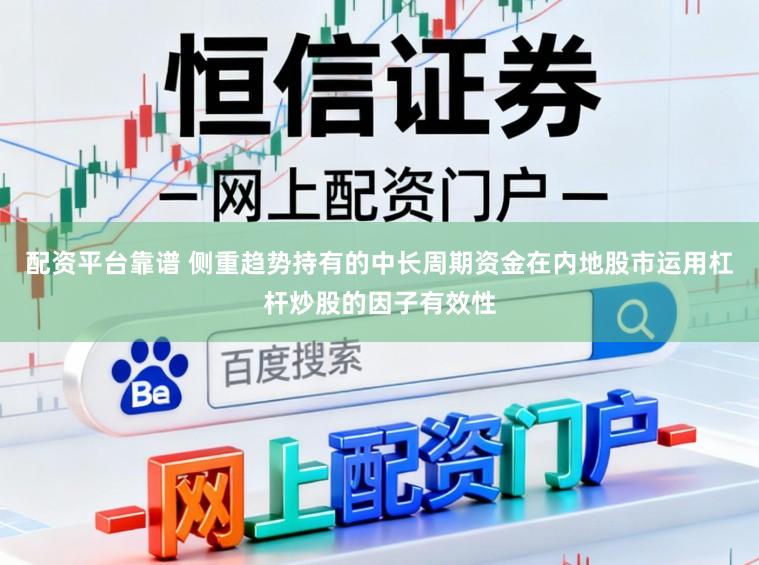 配资平台靠谱 侧重趋势持有的中长周期资金在内地股市运用杠杆炒股的因子有效性