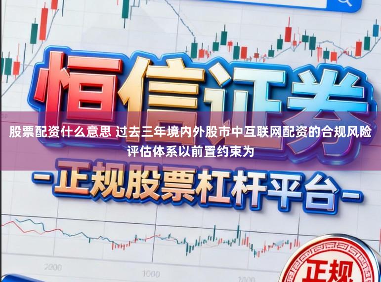 股票配资什么意思 过去三年境内外股市中互联网配资的合规风险评估体系以前置约束为