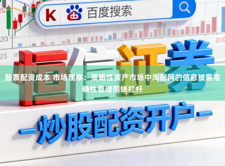 股票配资成本 市场观察：策略性资产市场中淘配网的信息披露准确性管理围绕杠杆