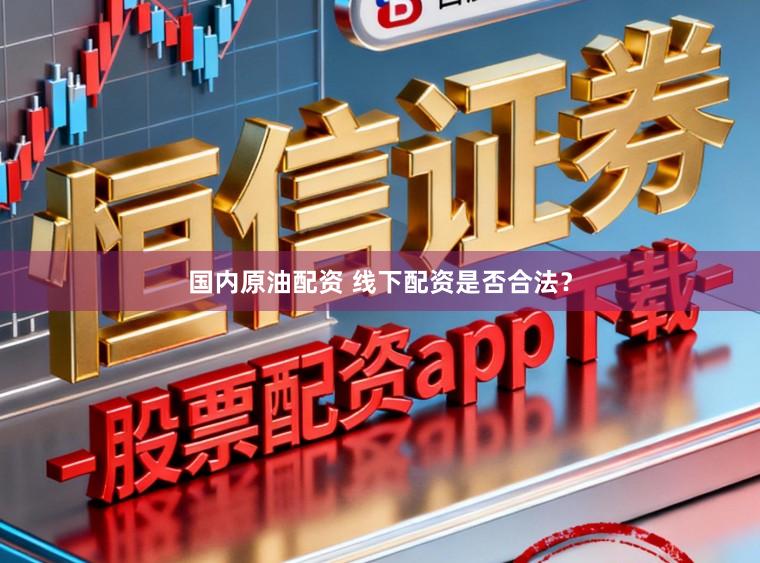 国内原油配资 线下配资是否合法？