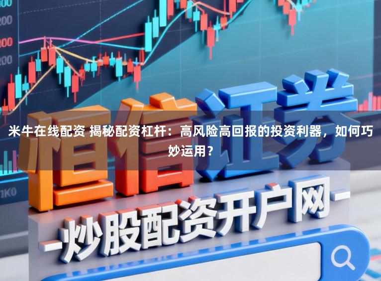 米牛在线配资 揭秘配资杠杆：高风险高回报的投资利器，如何巧妙运用？