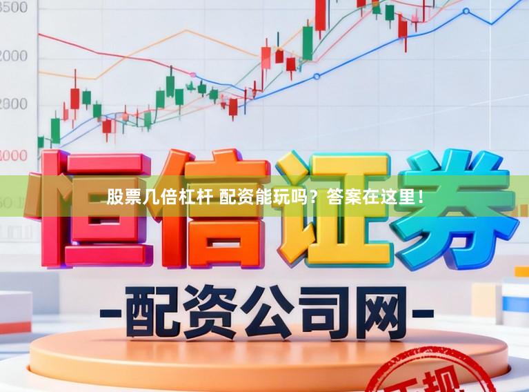 股票几倍杠杆 配资能玩吗？答案在这里！