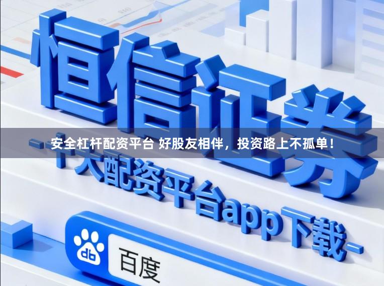 安全杠杆配资平台 好股友相伴，投资路上不孤单！