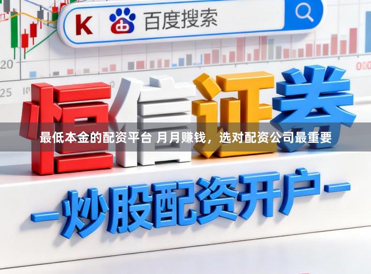 最低本金的配资平台 月月赚钱，选对配资公司最重要