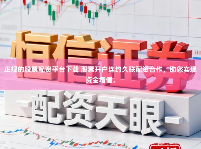 正规的股票配资平台下载 股票开户连约久联配资合作，助您实现资金增值。