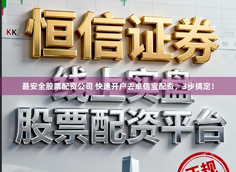 最安全股票配资公司 快速开户去卓信宝配资，3步搞定！