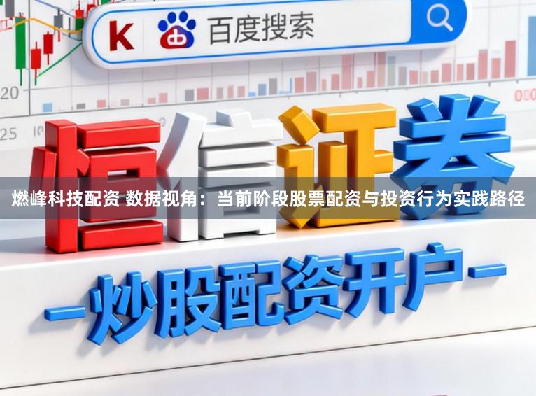 燃峰科技配资 数据视角：当前阶段股票配资与投资行为实践路径